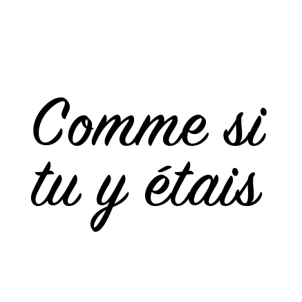 Comme si tu y étais