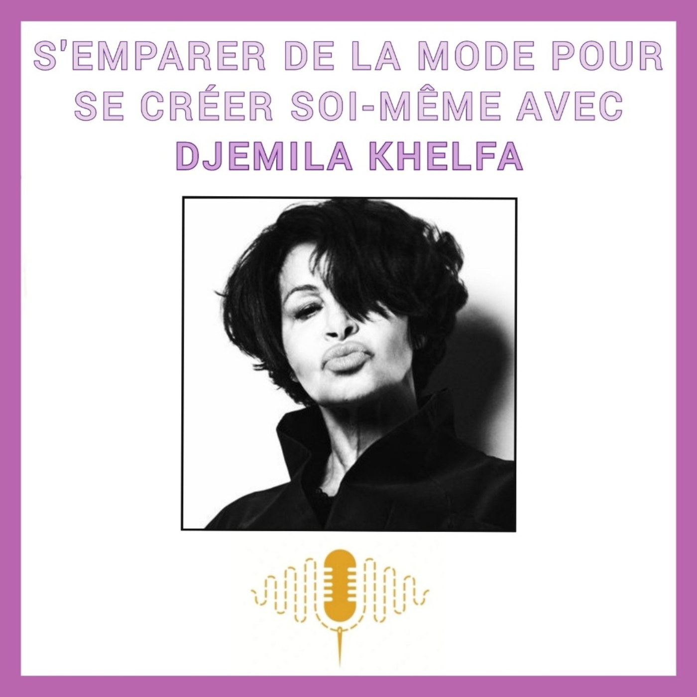 Épisode 70 : S'emparer de la mode pour se créer soi-même avec l'icônique Djemila Khelfa