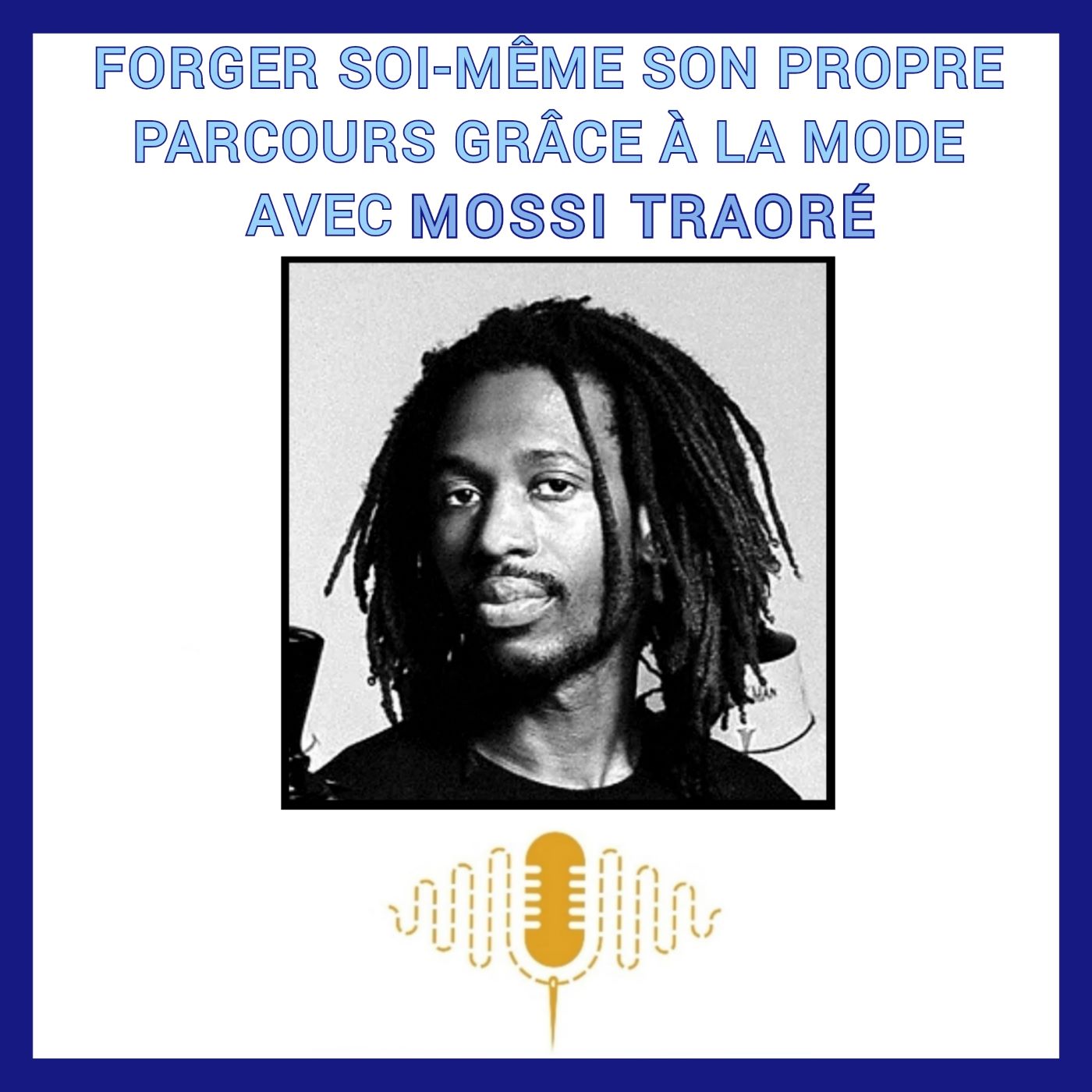 Épisode 75 : Forger soi-même son propre parcours grâce à la mode avec Mossi Traoré