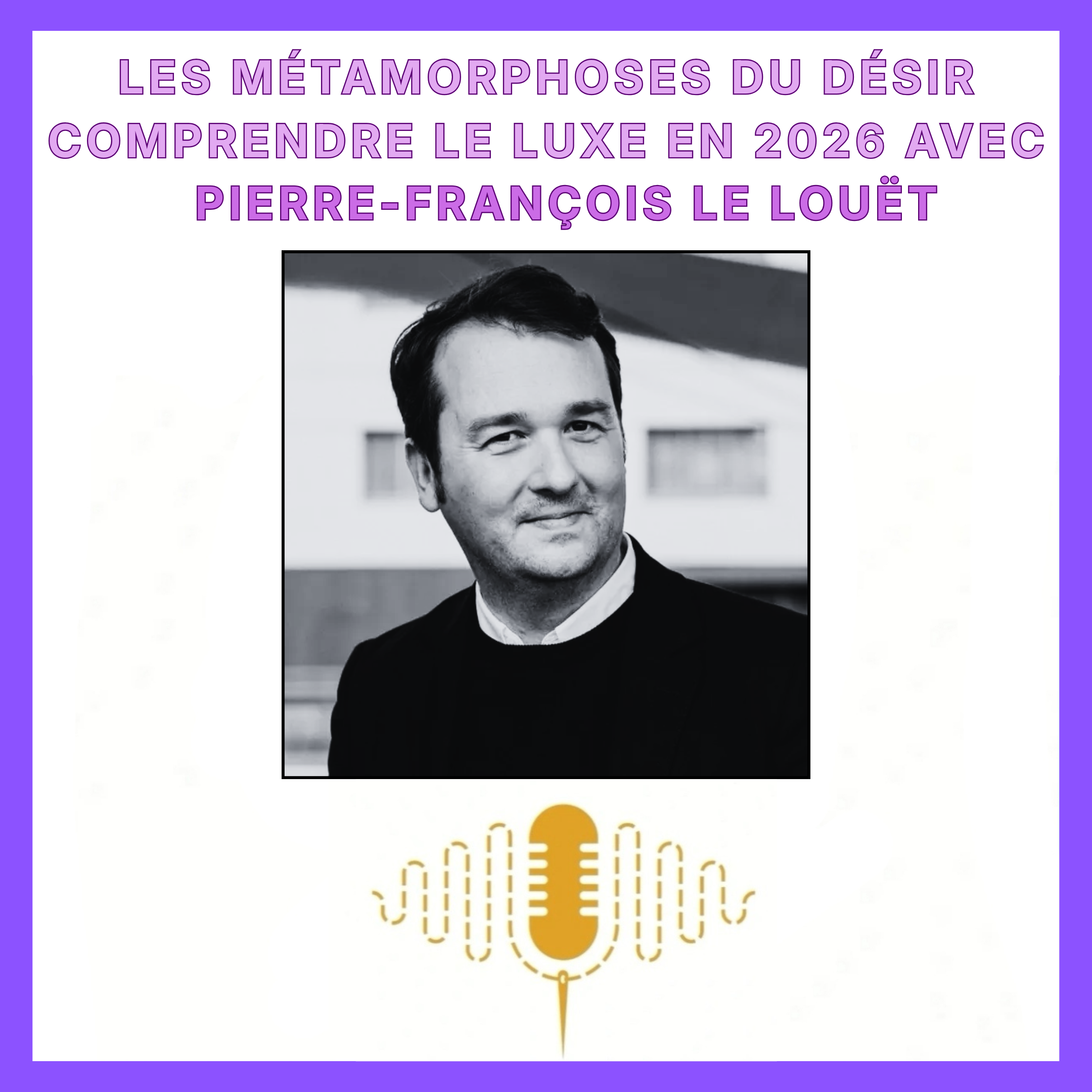 Épisode 103 : Les métamorphoses du désir — crise ou mutation ? Comprendre le luxe en 2026, avec Pierre-François Le Louët (NellyRodi) episode artwork