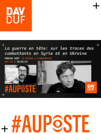 #AuPoste - s07#25 - La guerre en tête : sur les traces des combattants en Syrie et en Ukraine avec Romain Huët - 28 février 2024
