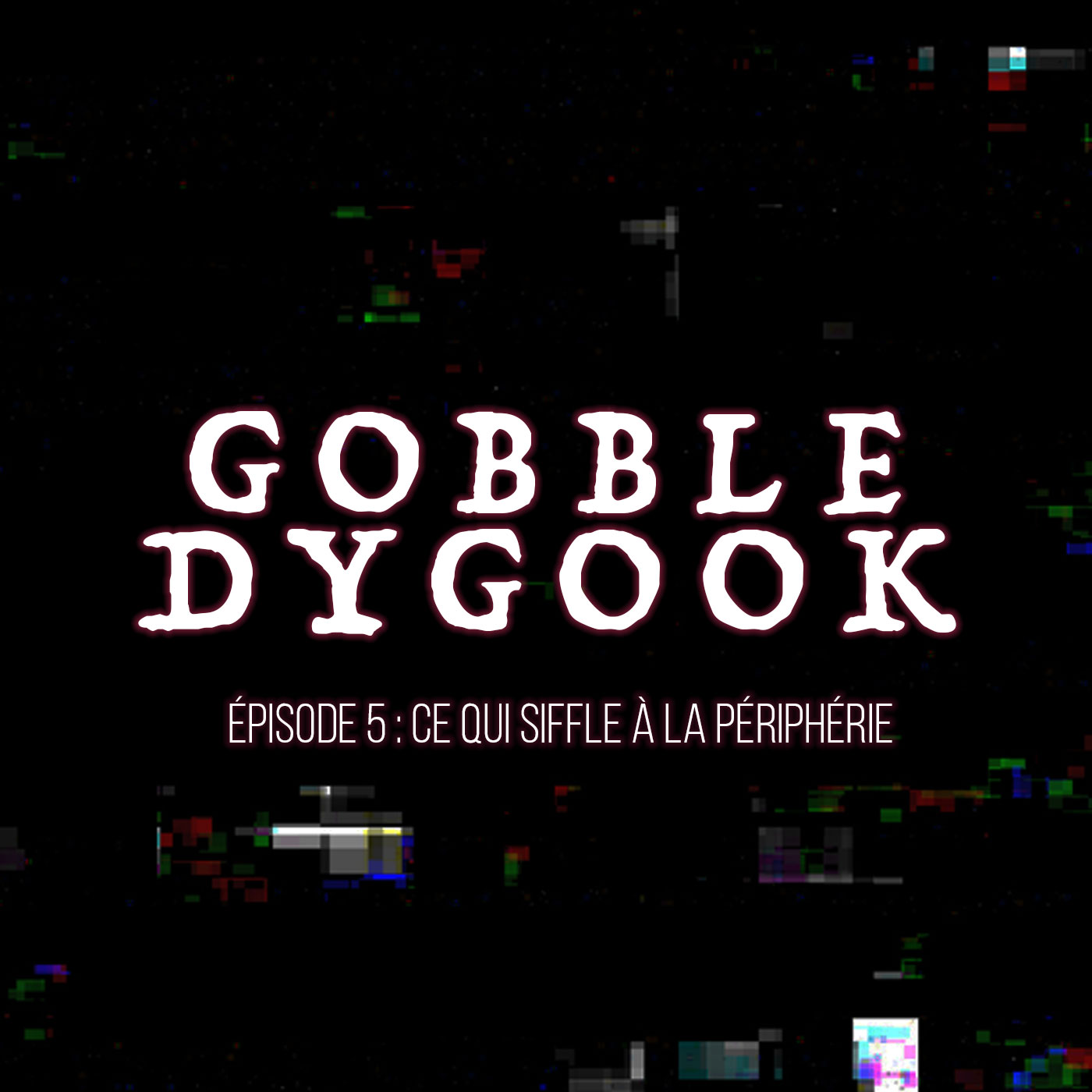 Gobbledygook, ép. 5 : Ce qui siffle à la périphérie Gobbledygook, ép. 5 : Ce qui siffle à la périphérie